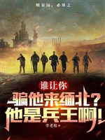 Ai làm ngươi lừa hắn tới miến bắc? Hắn là binh vương a!