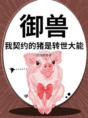 Ngự thú: Ta khế ước heo là chuyển thế đại năng 