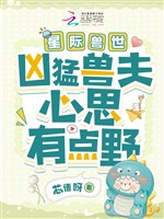 Tinh tế thú thế: Hung mãnh thú phu tâm tư có điểm dã 